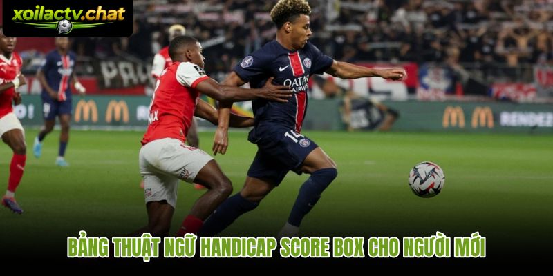 Thuật ngữ kèo chấp score box là gì từ ký hiệu đến hành động cụ thể