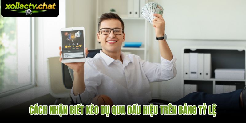Nhận diện kèo dụ là gì qua ngưỡng chấp và giá trả thưởng lệch nhịp