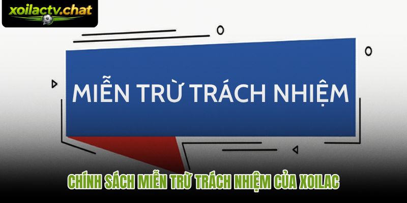 Chính sách miễn trừ trách nhiệm Xoilac và mục đích bảo vệ người dùng
