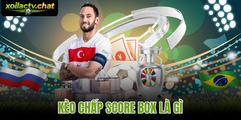 Kèo Chấp Score Box Là Gì