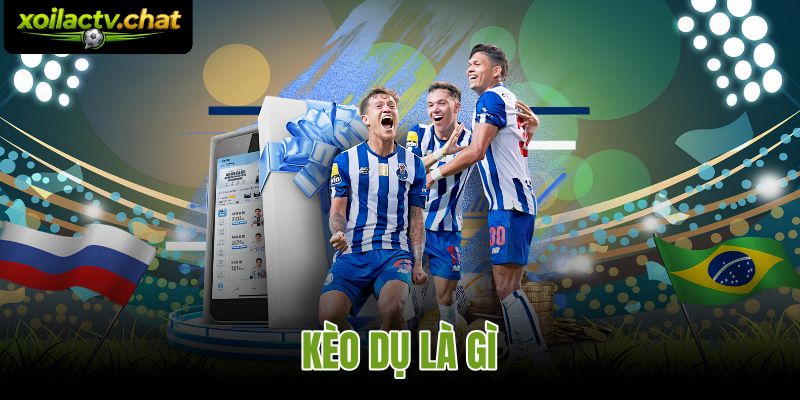 Kèo Dụ Là Gì