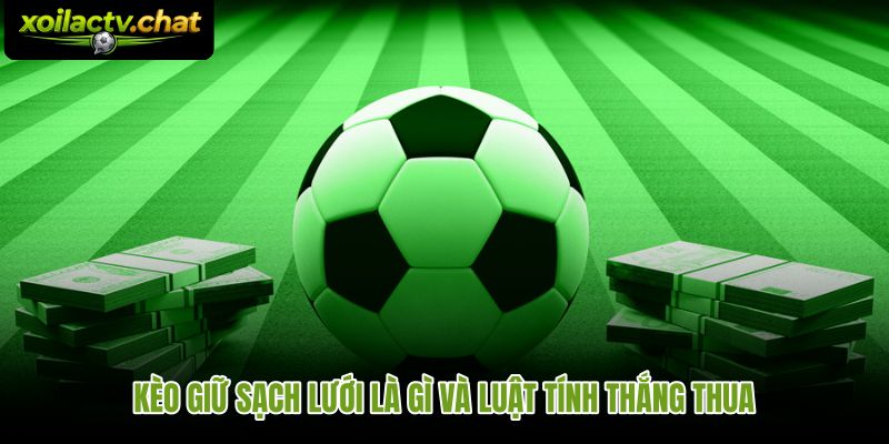 Kèo giữ sạch lưới là gì cùng luật tính dựa trên bàn thua hợp lệ
