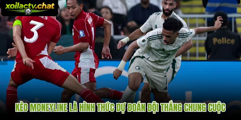 Kèo moneyline là gì và cách xác định đội thắng chung cuộc