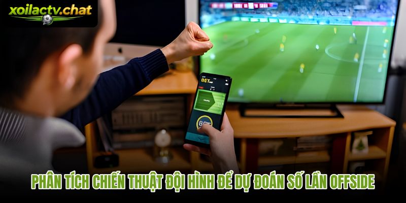 Chiến thuật đội hình và tín hiệu soi kèo việt vị bóng đá trước trận