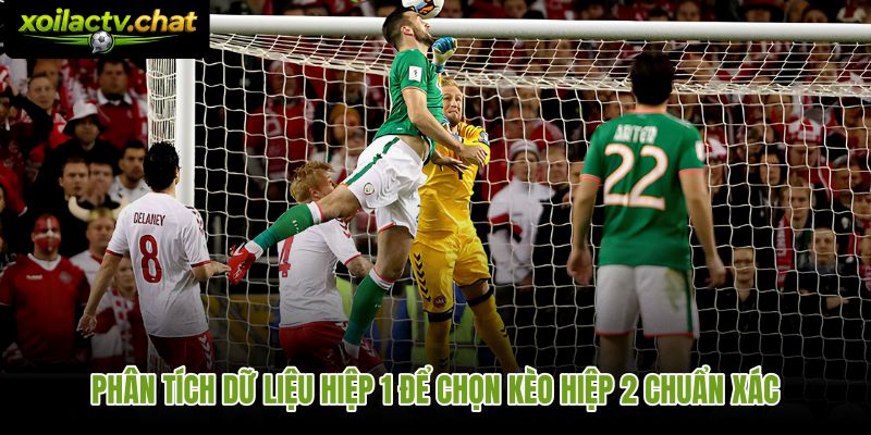 Dữ liệu hiệp 1 làm nền tảng chọn kèo hiệp 2 là gì chính xác hơn