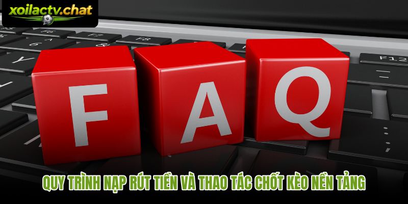 Câu hỏi thường gặp về nạp rút và chốt kèo theo từng bước xác nhận