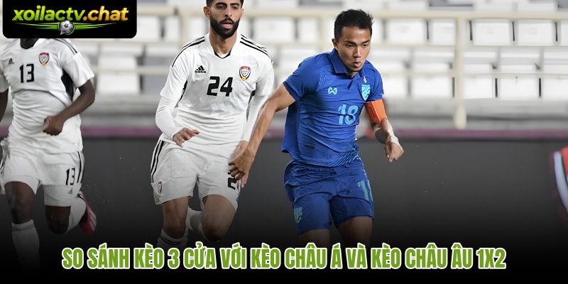 Kèo 3 cửa so với kèo châu Á và châu Âu qua cách xử lý hòa kèo