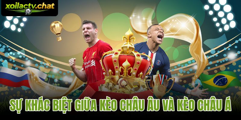 Sự Khác Biệt Giữa Kèo Châu Âu Và Kèo Châu Á