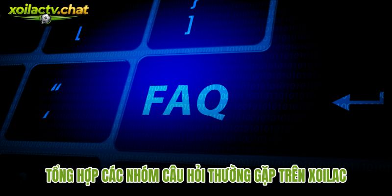 Các nhóm câu hỏi thường gặp phân loại theo tài khoản, kèo và giao dịch