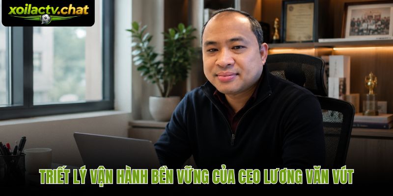 CEO Lương Văn Vút đặt ổn định hạ tầng và minh bạch nội dung làm nguyên tắc